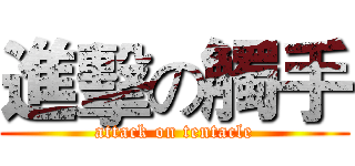 進擊の觸手 (attack on tentacle)