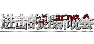 进击的迎新晚会 ()