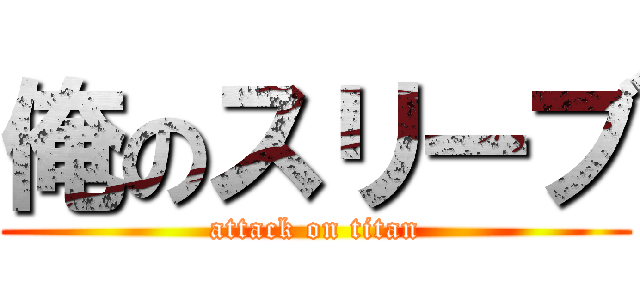 俺のスリーブ (attack on titan)