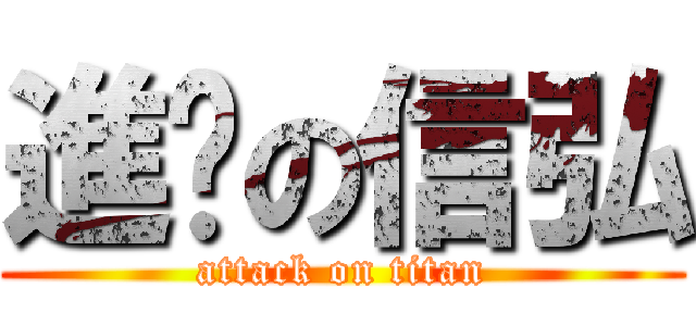 進擊の信弘 (attack on titan)