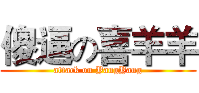 傻逼の喜羊羊 (attack on YangYang)