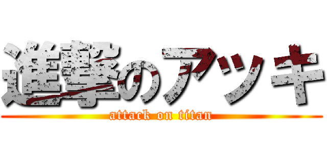 進撃のアッキ (attack on titan)
