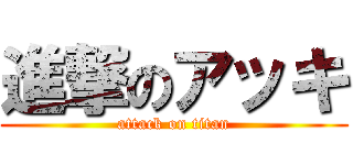 進撃のアッキ (attack on titan)