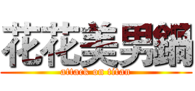 花花美男鍋 (attack on titan)