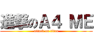 進撃のＡ４ ＭＥ (attack on titan)