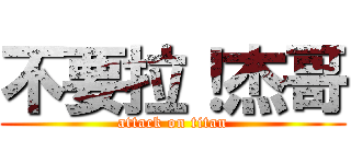 不要拉！杰哥 (attack on titan)