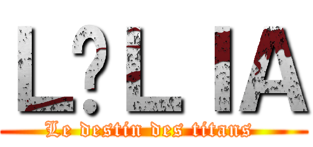ＬÉＬＩＡ (Le destin des titans )