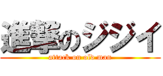 進撃のジジイ (attack on old man)