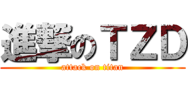 進撃のＴＺＤ (attack on titan)
