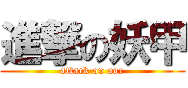 進撃の妖甲 (attack on aoe)