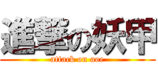 進撃の妖甲 (attack on aoe)