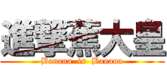進撃蕉大皇 (Banana  is  Banana)