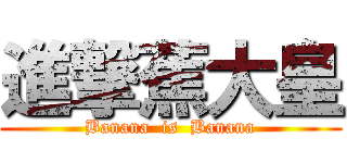 進撃蕉大皇 (Banana  is  Banana)