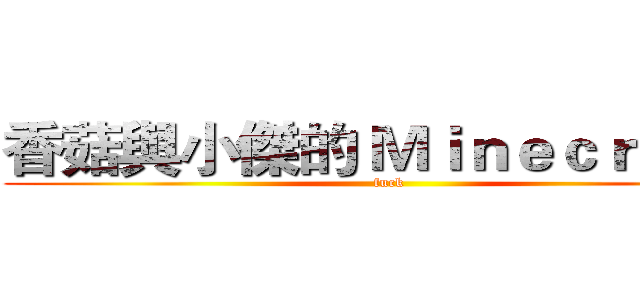 香菇與小傑的 Ｍｉｎｅｃｒａｆｔ  (fuck)