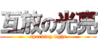 互放の光亮 (sparking light)
