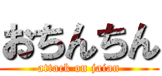 おちんちん (attack on jaian)