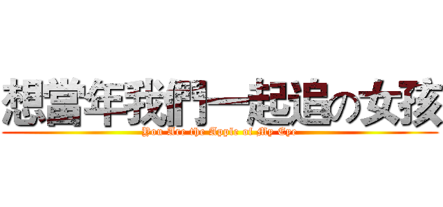 想當年我們一起追の女孩 (You Are the Apple of My Eye)