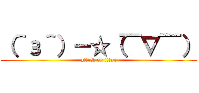 （＾з＾）－☆（￣∇￣） (attack on titan)
