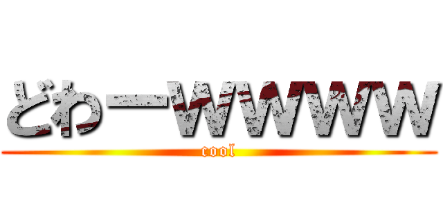 どわーｗｗｗｗ (cool)
