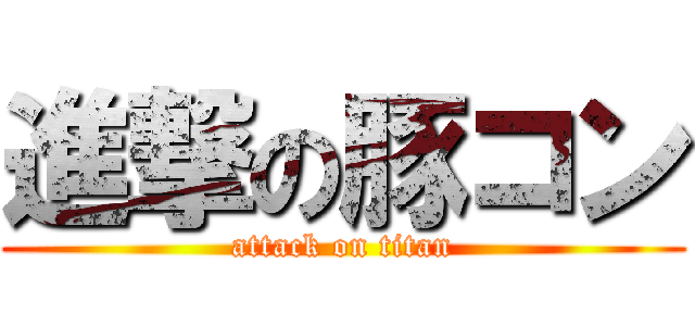 進撃の豚コン (attack on titan)
