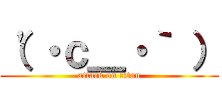 （'・ｃ＿・｀ ） (attack on titan)