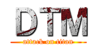 ＤＴＭ (attack on titan)