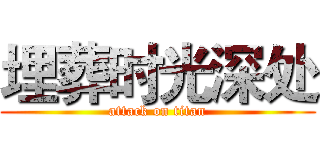 埋葬时光深处 (attack on titan)