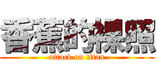 香蕉的裸照 (attack on titan)
