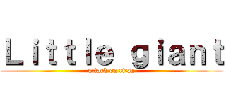 Ｌｉｔｔｌｅ ｇｉａｎｔ (attack on titan)