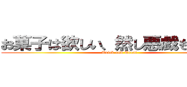 お菓子は欲しい、然し悪戯もしたい。 (Trick and Treat)