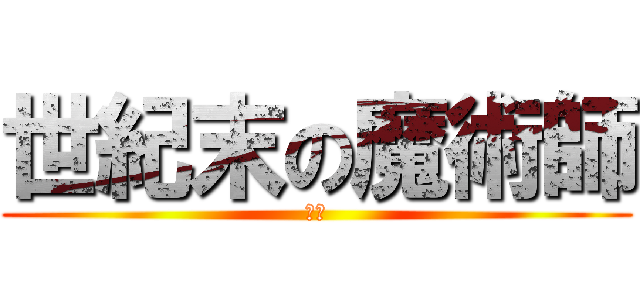 世紀末の魔術師 (せい)