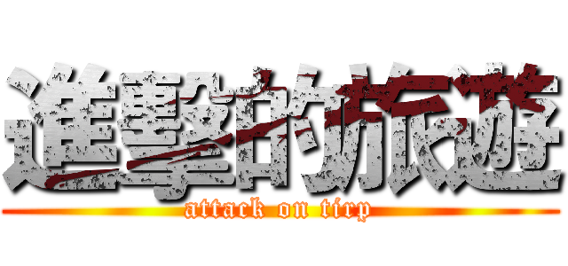進擊的旅遊 (attack on tirp)