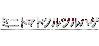 ミニトマトツルツルハゲ (attack on titan)
