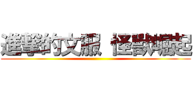 進撃的文服 怪獸崛起 ()