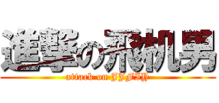 進撃の飛机男 (attack on JJFIY)