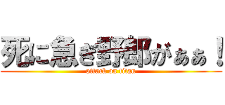 死に急ぎ野郎がぁぁ！ (attack on titan)