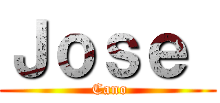 Ｊｏｓｅ  ( Cano)