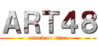 ＡＲＴ４８ (attack on titan)