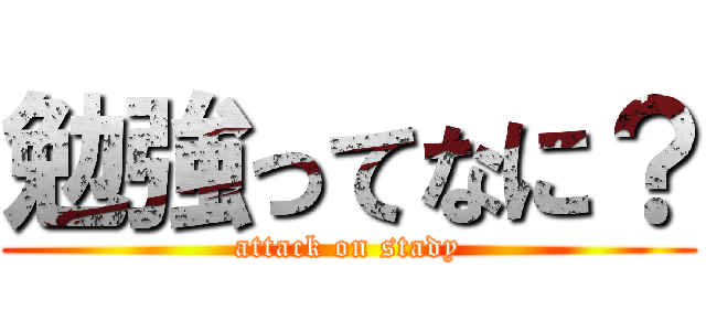 勉強ってなに？ (attack on stady)