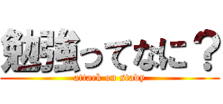 勉強ってなに？ (attack on stady)