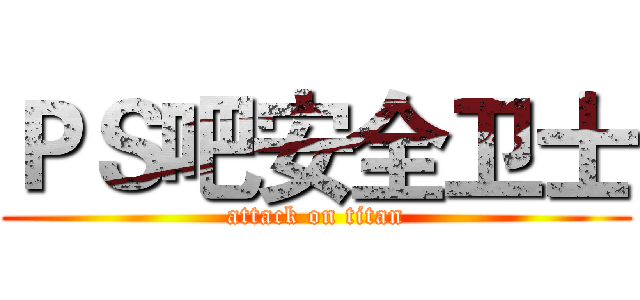 ＰＳ吧安全卫士 (attack on titan)