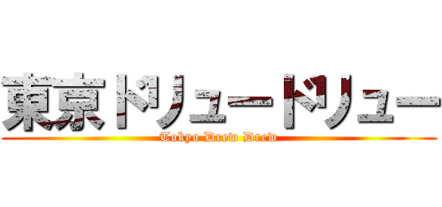 東京ドリュードリュー (Tokyo Drew Drew)