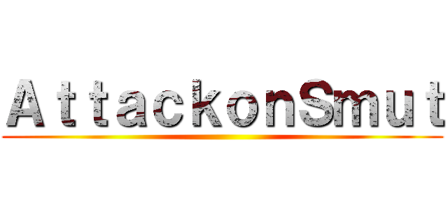 ＡｔｔａｃｋｏｎＳｍｕｔ ()