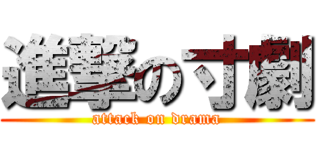 進撃の寸劇 (attack on drama)