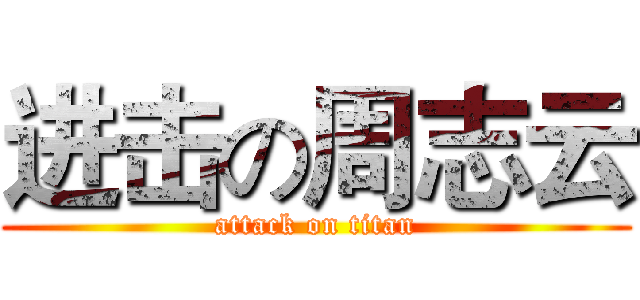 进击の周志云 (attack on titan)