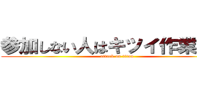 参加しない人はキツイ作業だぜ！ (attack on titan)