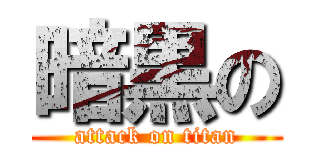 暗黒の (attack on titan)