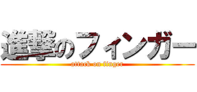進撃のフィンガー (attack on finger)