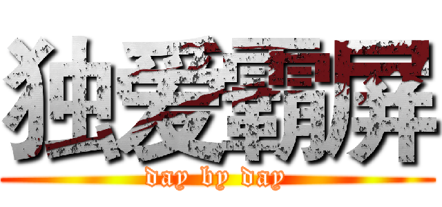 独爱霸屏 (day by day)