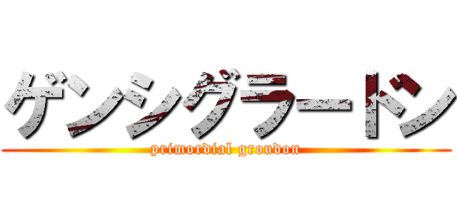 ゲンシグラードン (primordial groudon)